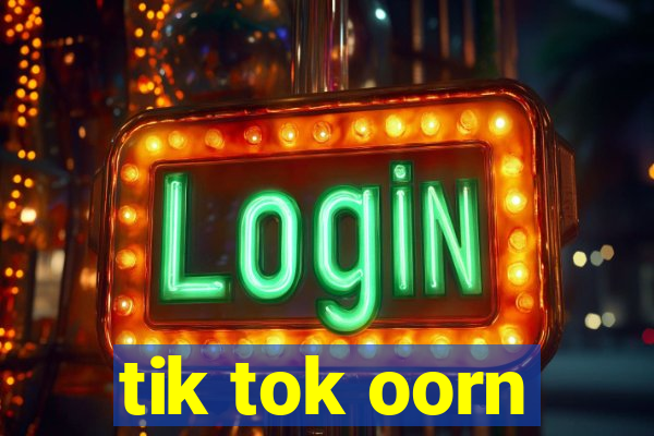 tik tok oorn